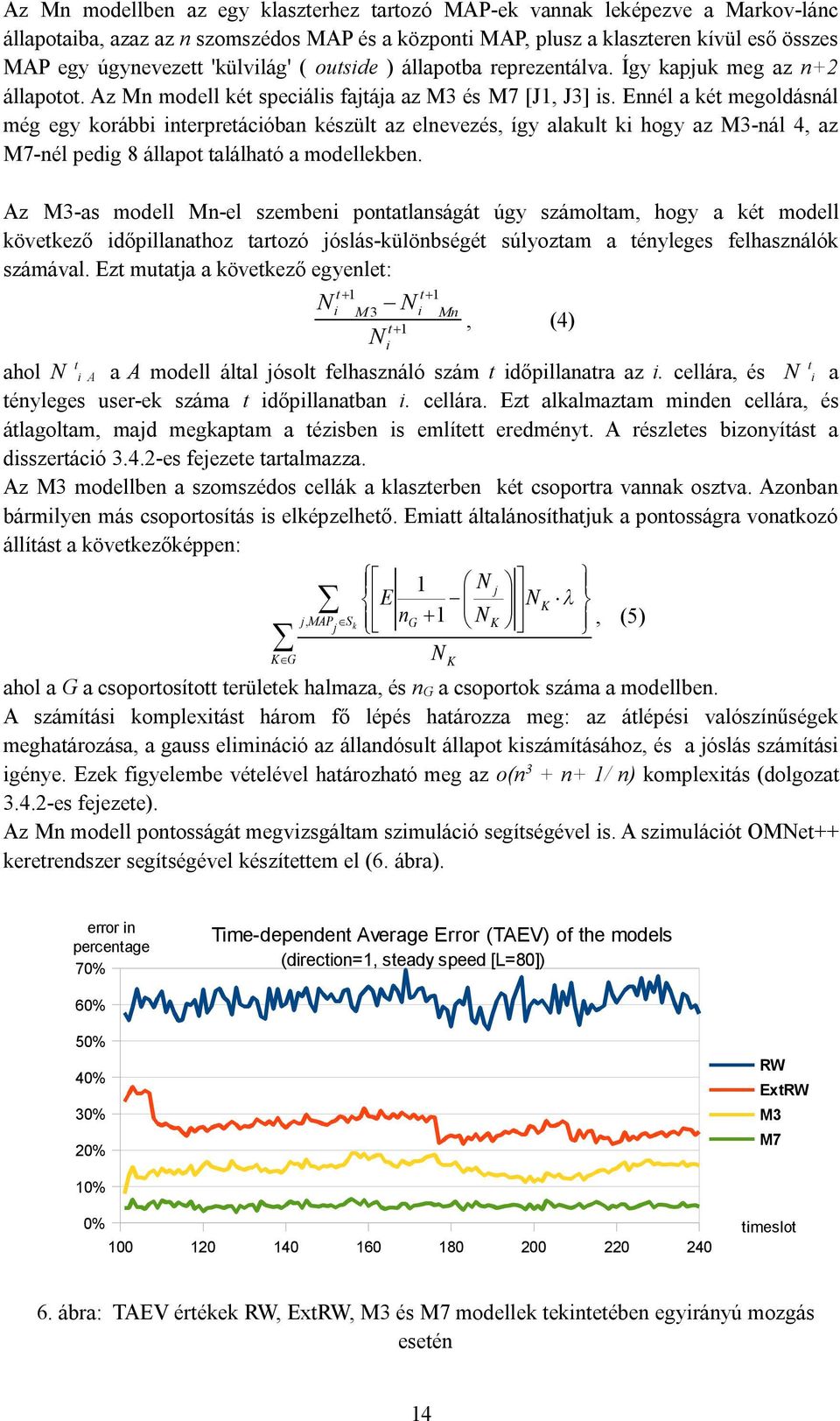 Ennél a két megoldásnál még egy korábbi interpretációban készült az elnevezés, így alakult ki hogy az M3-nál 4, az M7-nél pedig 8 állapot található a modellekben.