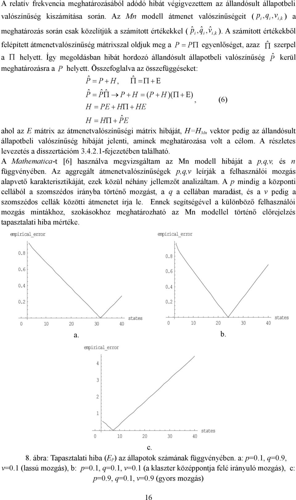 A számított értékekből P P egyenlőséget, azaz ˆ szerpel a helyett. Így megoldásban hibát hordozó állandósult állapotbeli valószínűség Pˆ kerül meghatározásra a P helyett.