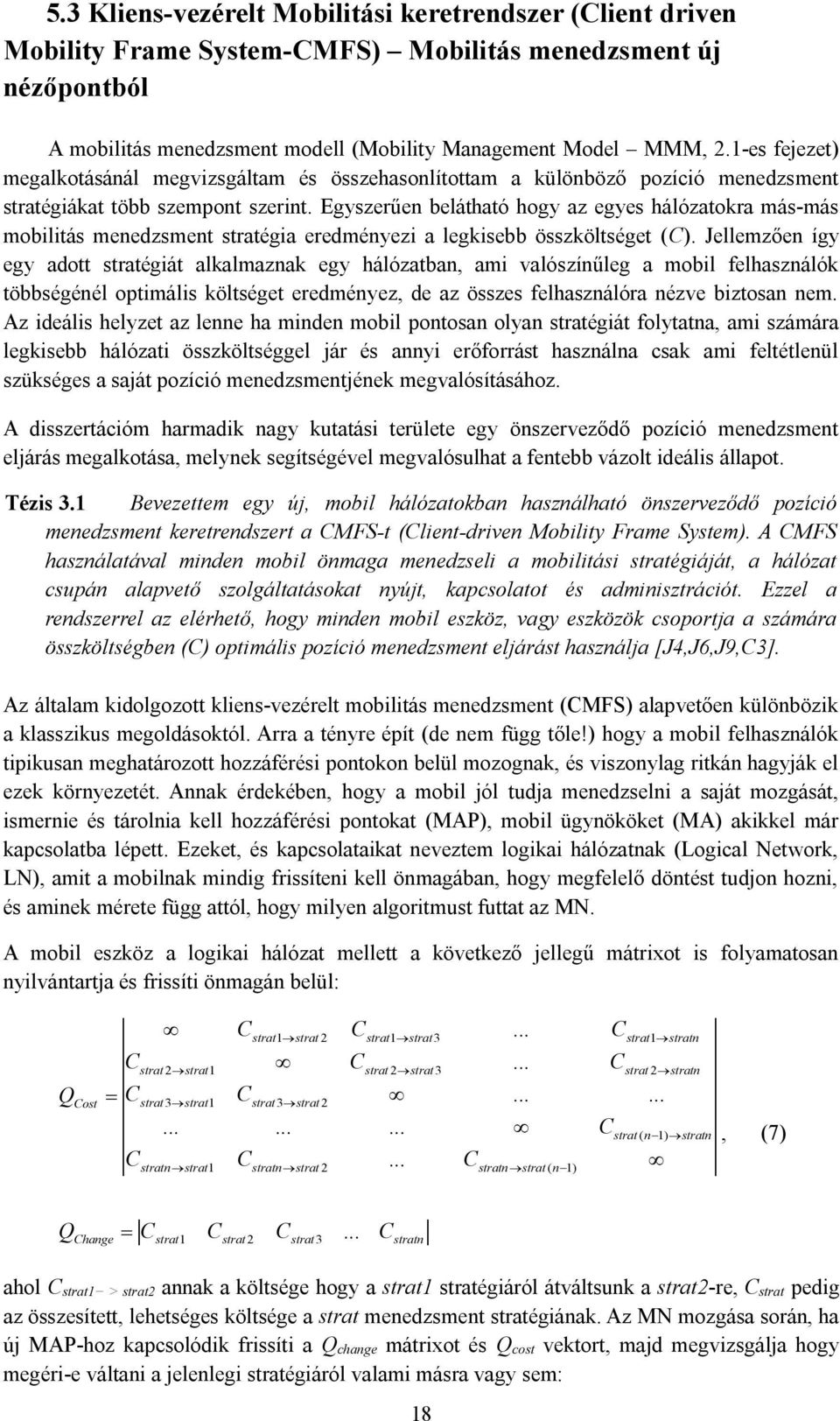 Egyszerűen belátható hogy az egyes hálózatokra más-más mobilitás menedzsment stratégia eredményezi a legkisebb összköltséget ().