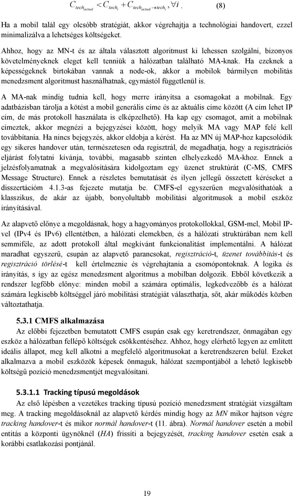 Ha ezeknek a képességeknek birtokában vannak a node-ok, akkor a mobilok bármilyen mobilitás menedzsment algoritmust használhatnak, egymástól függetlenül is.