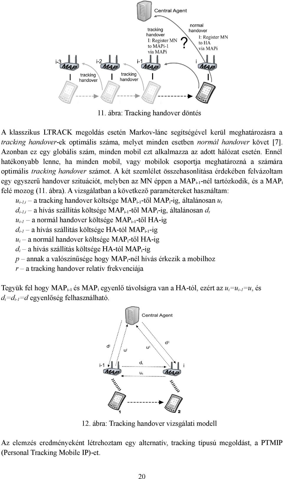 Ennél hatékonyabb lenne, ha minden mobil, vagy mobilok csoportja meghatározná a számára optimális tracking handover számot.