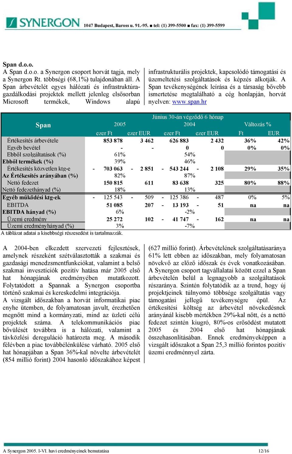 üzemeltetési szolgáltatások és képzés alkotják. A Span tevékenységének leírása és a társaság bővebb ismertetése megtalálható a cég honlapján, horvát nyelven: www.span.