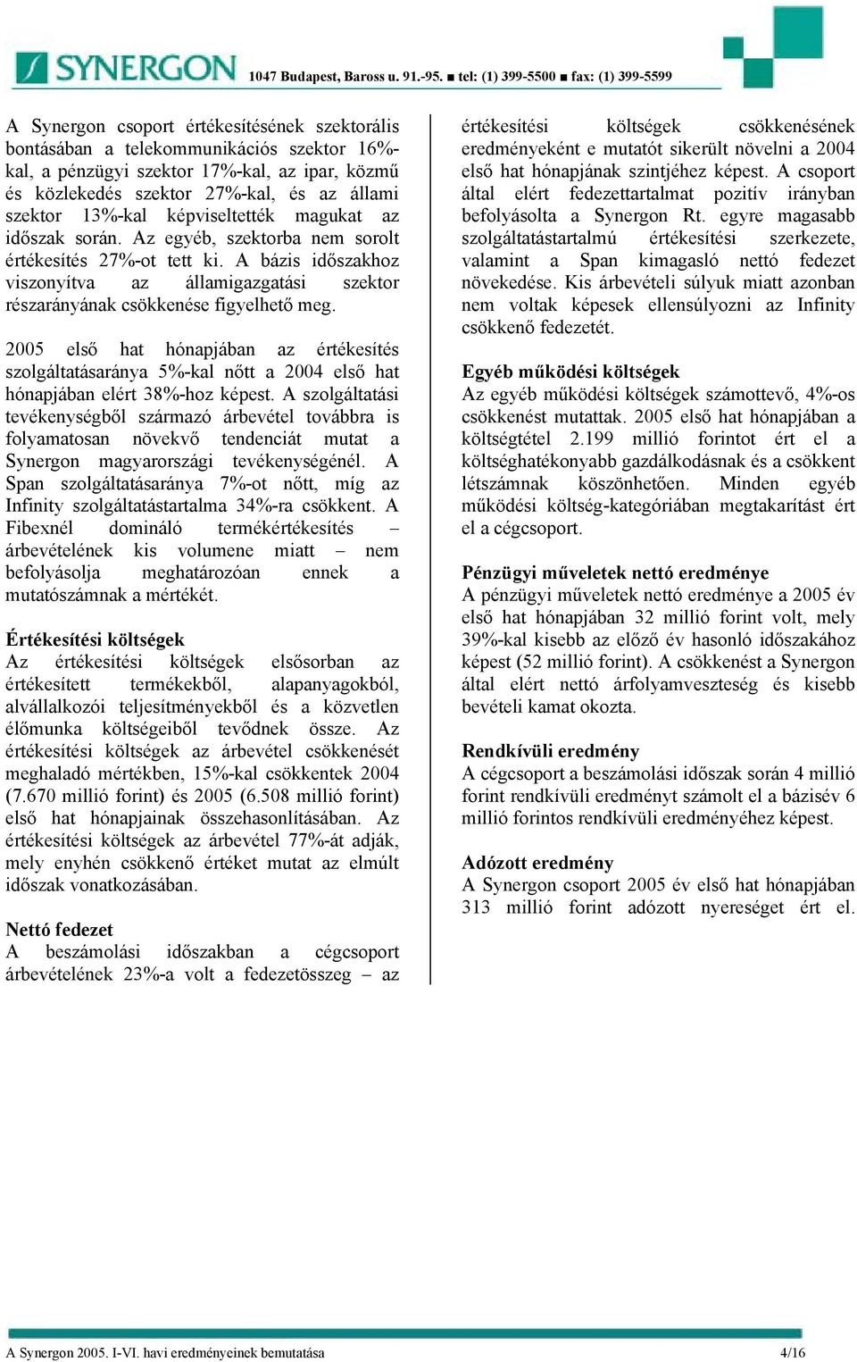 2005 első hat hónapjában az értékesítés szolgáltatásaránya 5%-kal nőtt a 2004 első hat hónapjában elért 38%-hoz képest.