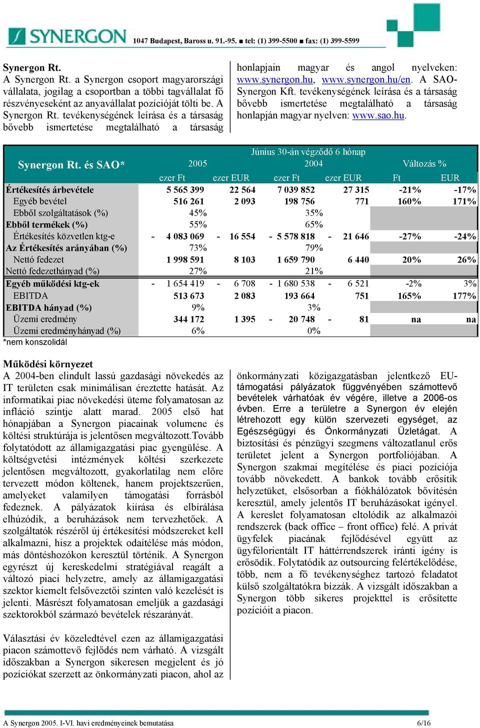 és SAO* Június 30-án végződő 6 hónap 2005 2004 Változás % ezer Ft ezer EUR ezer Ft ezer EUR Ft EUR Értékesítés árbevétele 5 565 399 22 564 7 039 852 27 315-21% -17% Egyéb bevétel 516 261 2 093 198