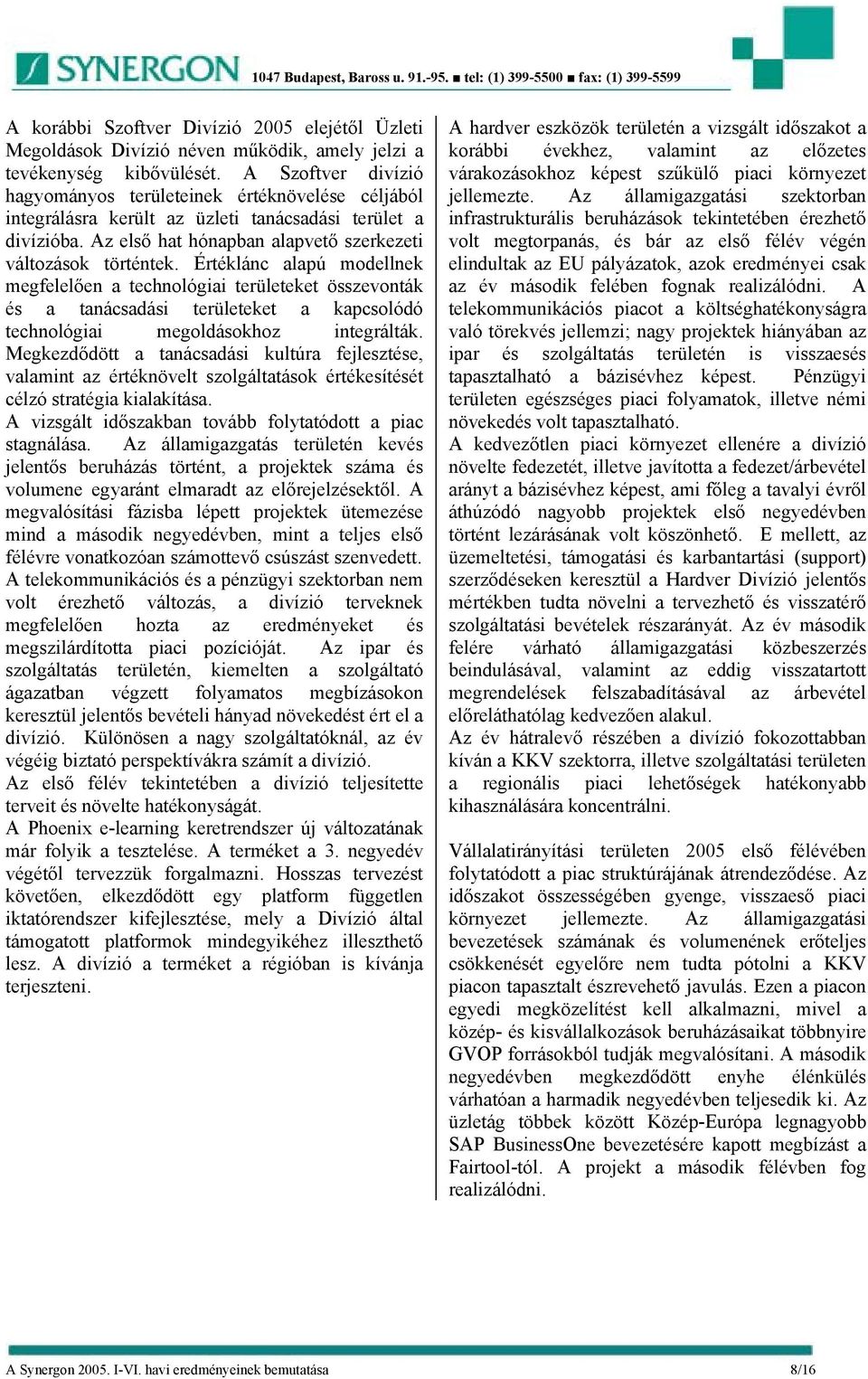 Értéklánc alapú modellnek megfelelően a technológiai területeket összevonták és a tanácsadási területeket a kapcsolódó technológiai megoldásokhoz integrálták.