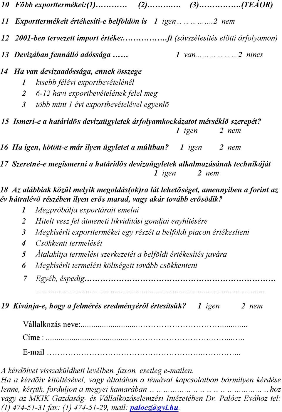 több mint 1 évi exportbevételével egyenlõ 15 Ismeri-e a határidõs devizaügyletek árfolyamkockázatot mérséklõ szerepét? 1 igen 2 nem 16 Ha igen, kötött-e már ilyen ügyletet a múltban?