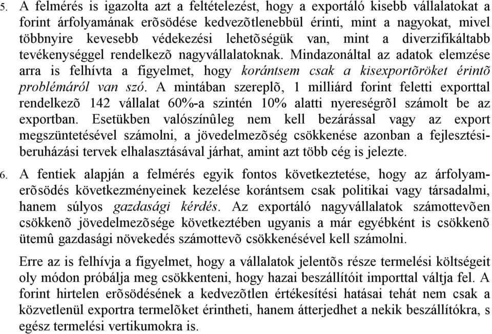 Mindazonáltal az adatok elemzése arra is felhívta a figyelmet, hogy korántsem csak a kisexportõröket érintõ problémáról van szó.