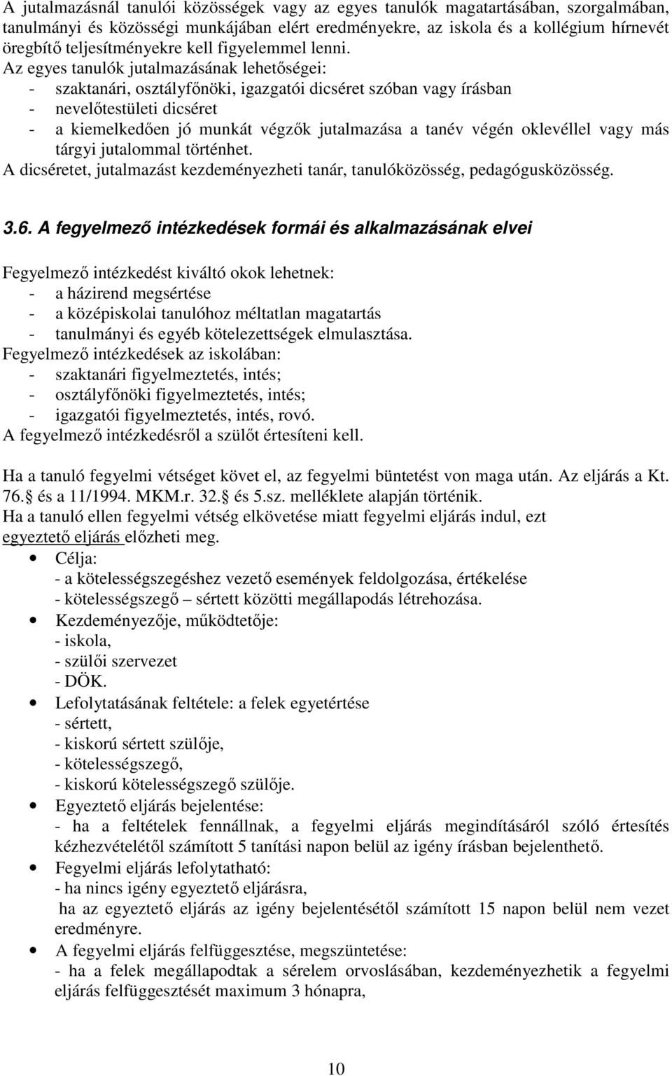 Az egyes tanulók jutalmazásának lehetőségei: - szaktanári, osztályfőnöki, igazgatói dicséret szóban vagy írásban - nevelőtestületi dicséret - a kiemelkedően jó munkát végzők jutalmazása a tanév végén