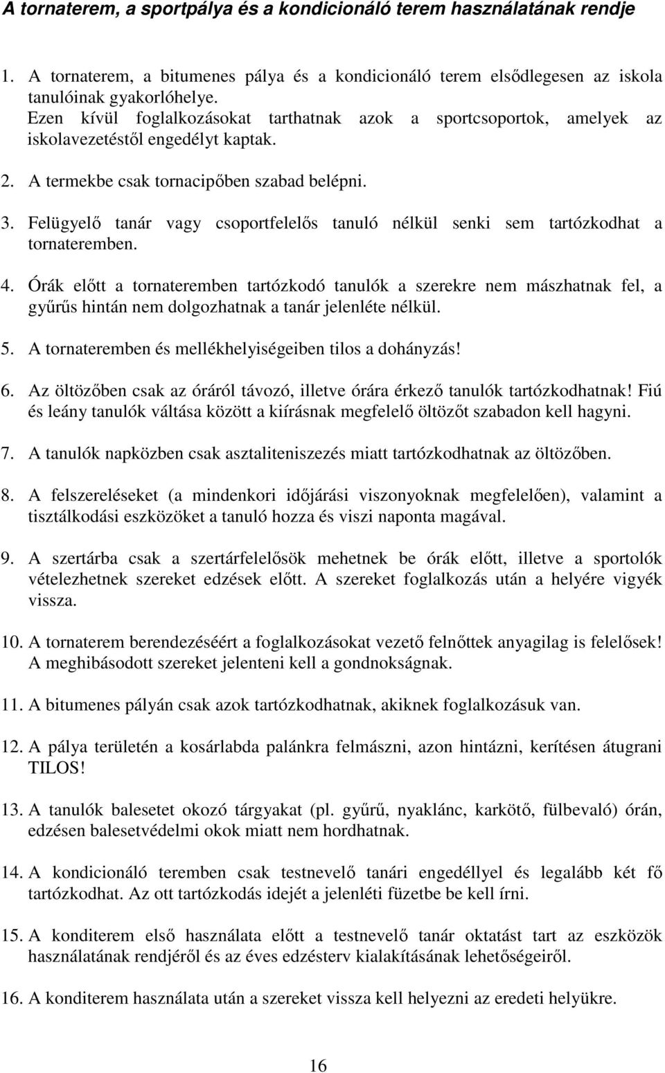 Felügyelő tanár vagy csoportfelelős tanuló nélkül senki sem tartózkodhat a tornateremben. 4.