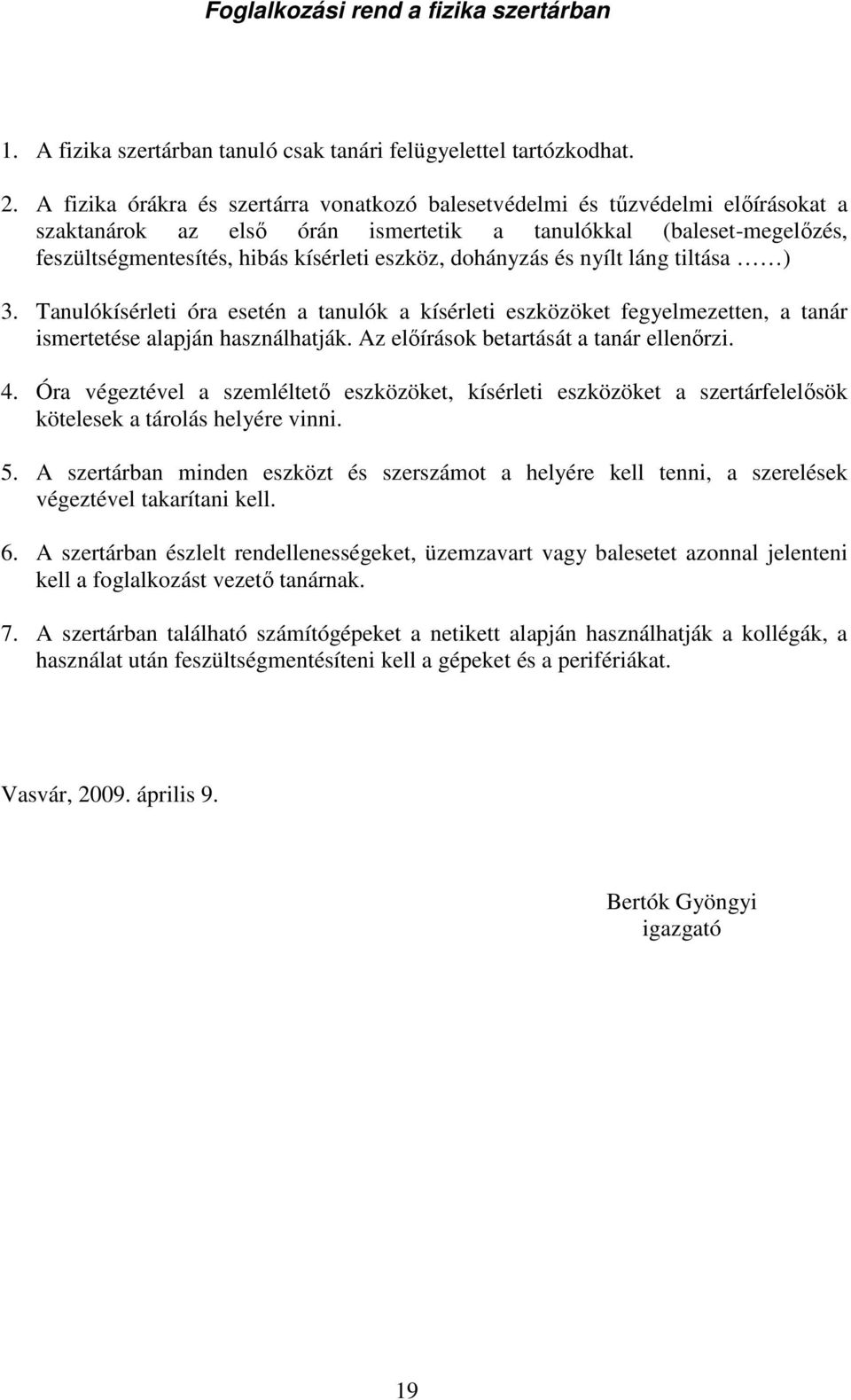 dohányzás és nyílt láng tiltása ) 3. Tanulókísérleti óra esetén a tanulók a kísérleti eszközöket fegyelmezetten, a tanár ismertetése alapján használhatják. Az előírások betartását a tanár ellenőrzi.