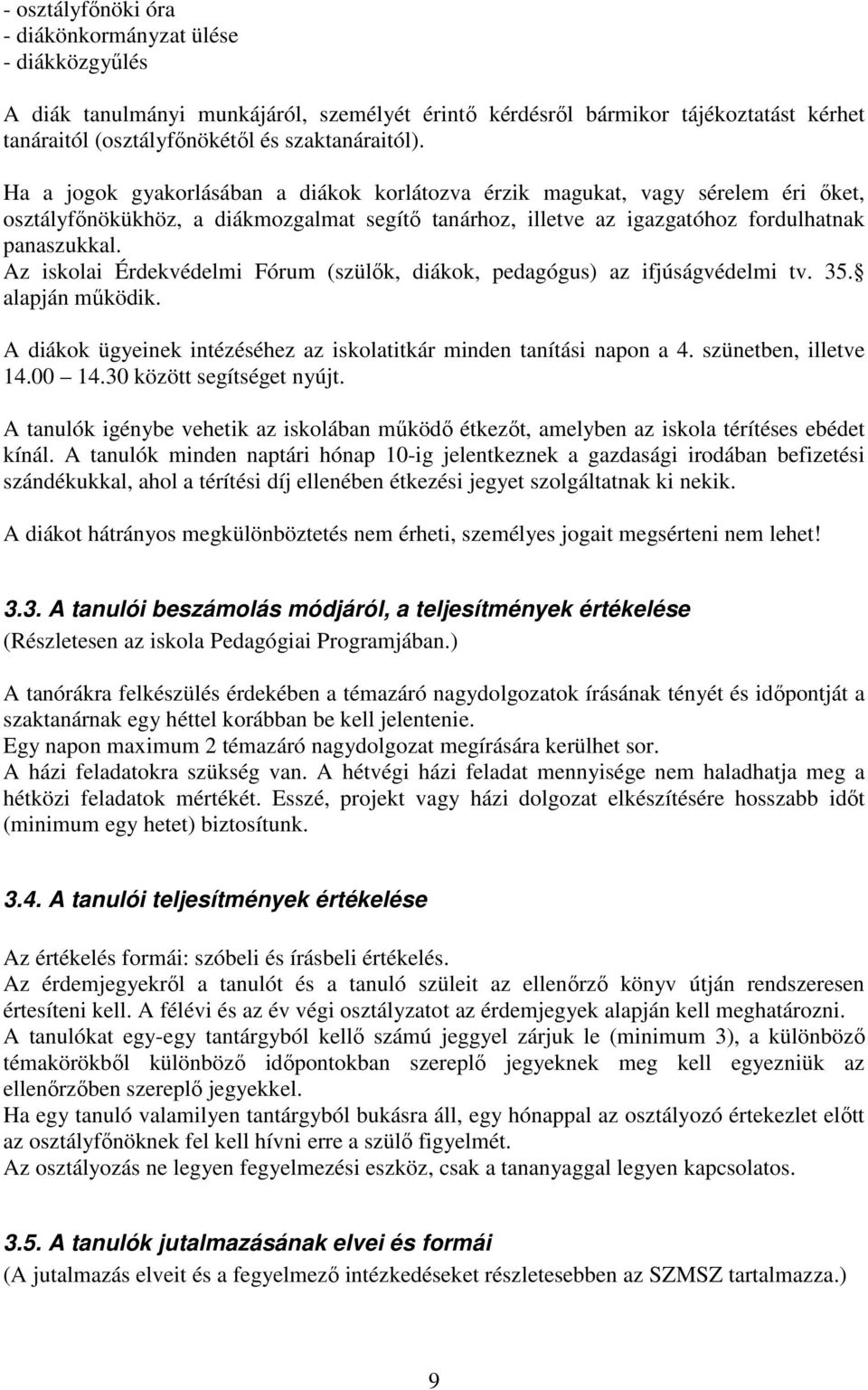 Az iskolai Érdekvédelmi Fórum (szülők, diákok, pedagógus) az ifjúságvédelmi tv. 35. alapján működik. A diákok ügyeinek intézéséhez az iskolatitkár minden tanítási napon a 4. szünetben, illetve 14.