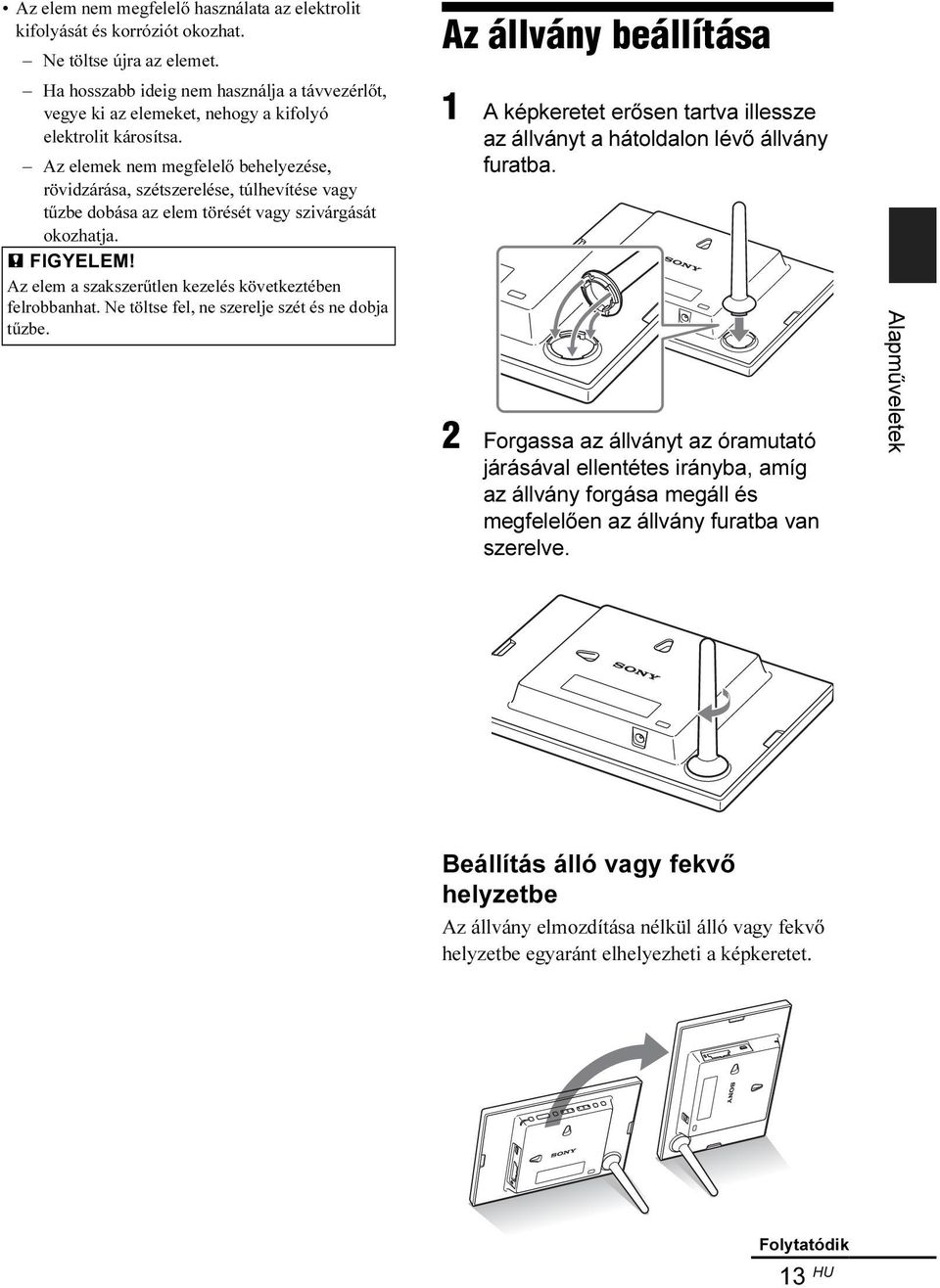 Az elemek nem megfelelő behelyezése, rövidzárása, szétszerelése, túlhevítése vagy tűzbe dobása az elem törését vagy szivárgását okozhatja. P FIGYELEM!