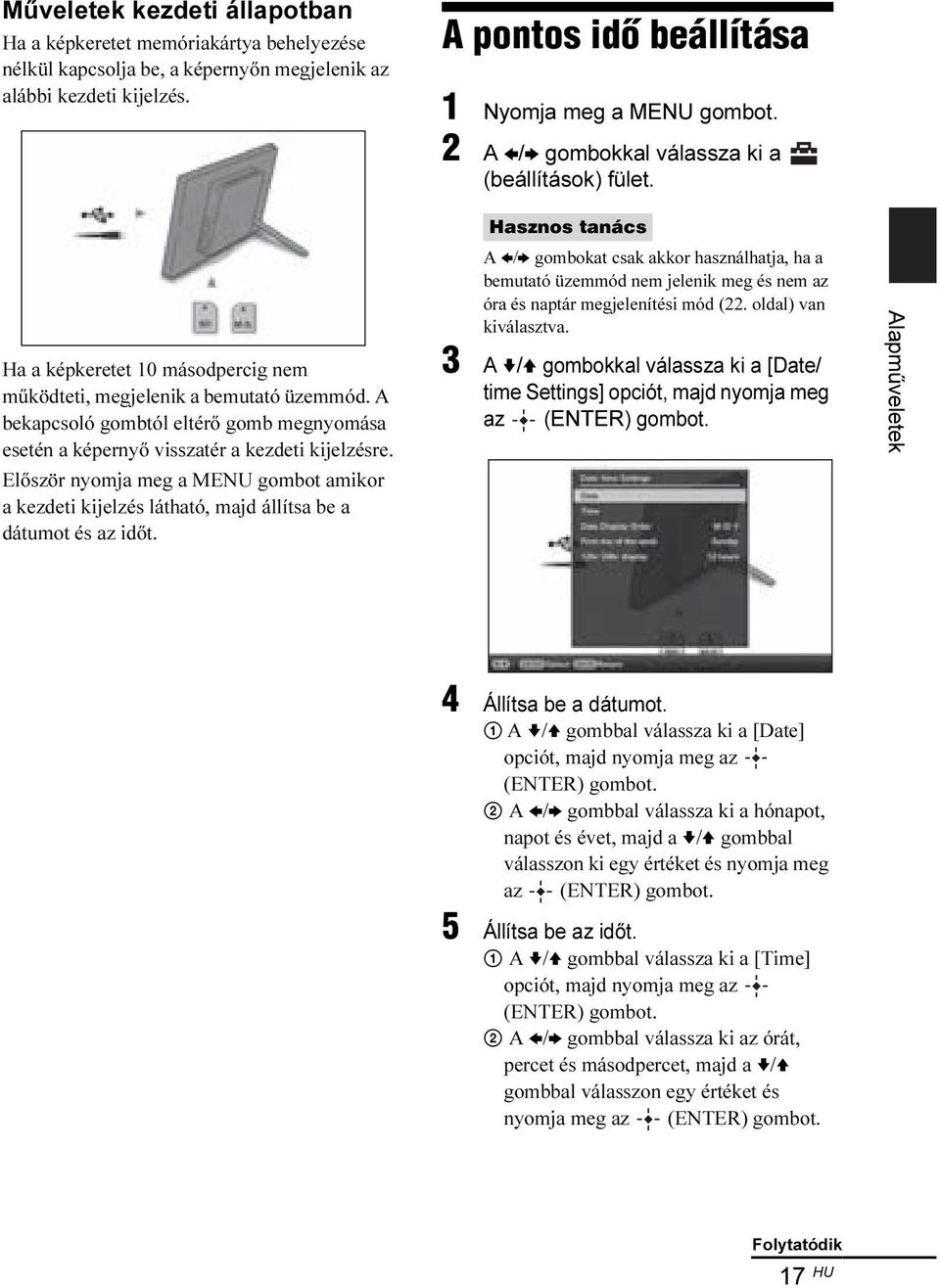 A bekapcsoló gombtól eltérő gomb megnyomása esetén a képernyő visszatér a kezdeti kijelzésre. Először nyomja meg a MENU gombot amikor a kezdeti kijelzés látható, majd állítsa be a dátumot és az időt.