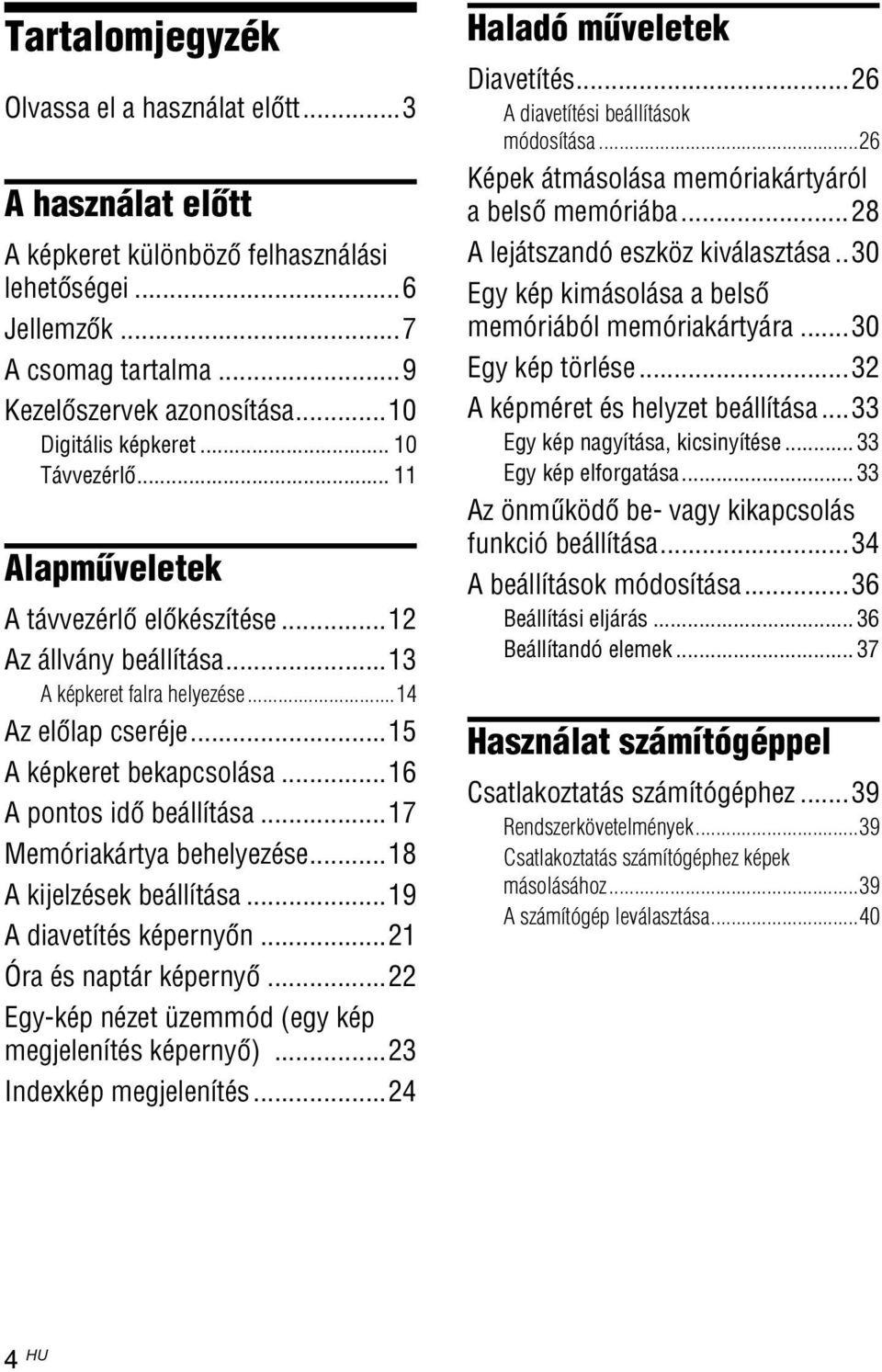 ..16 A pontos idõ beállítása...17 Memóriakártya behelyezése...18 A kijelzések beállítása...19 A diavetítés képernyõn...21 Óra és naptár képernyõ.