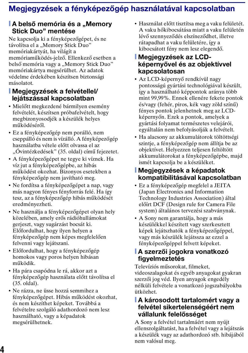 [ Megjegyzések a felvétellel/ lejátszással kapcsolatban Mielőtt megkezdené bármilyen esemény felvételét, készítsen próbafelvételt, hogy megbizonyosodjék a készülék helyes működéséről.