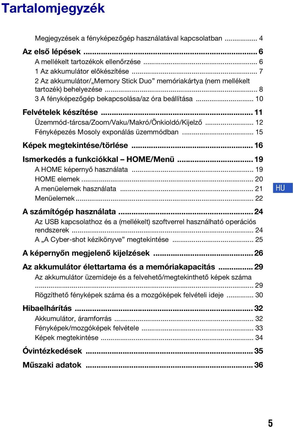 .. 11 Üzemmód-tárcsa/Zoom/Vaku/Makró/Önkioldó/Kijelző... 12 Fényképezés Mosoly exponálás üzemmódban... 15 Képek megtekintése/törlése... 16 Ismerkedés a funkciókkal HOME/Menü.