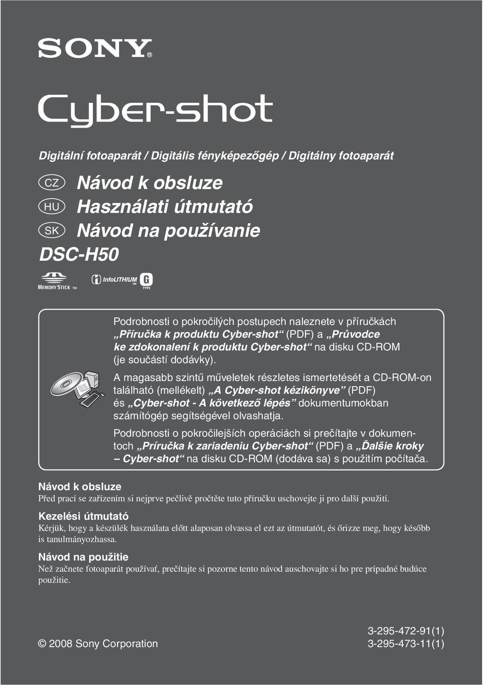 A magasabb szintű műveletek részletes ismertetését a CD-ROM-on található (mellékelt) A Cyber-shot kézikönyve (PDF) és Cyber-shot - A következő lépés dokumentumokban számítógép segítségével olvashatja.
