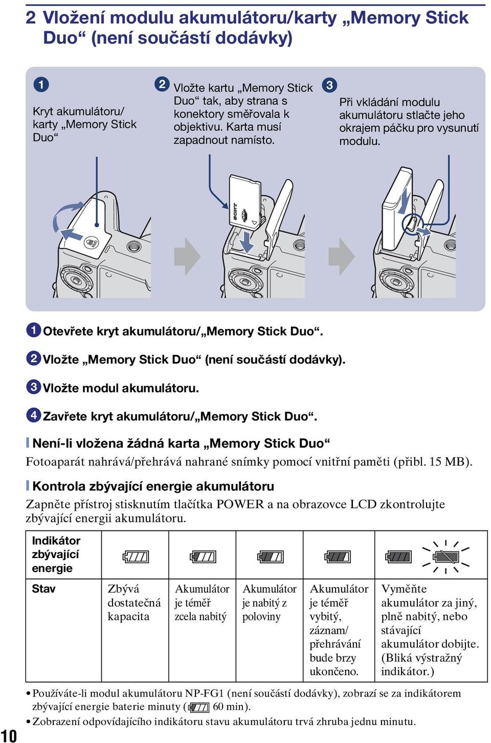 2Vložte Memory Stick Duo (není součástí dodávky). 3Vložte modul akumulátoru. 4Zavřete kryt akumulátoru/ Memory Stick Duo.