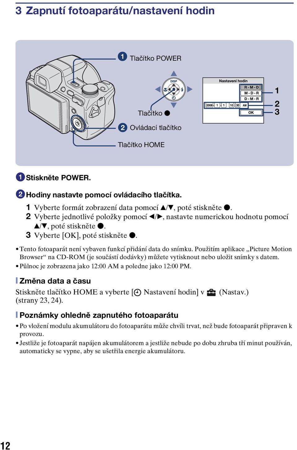 Tento fotoaparát není vybaven funkcí přidání data do snímku. Použitím aplikace Picture Motion Browser na CD-ROM (je součástí dodávky) můžete vytisknout nebo uložit snímky s datem.