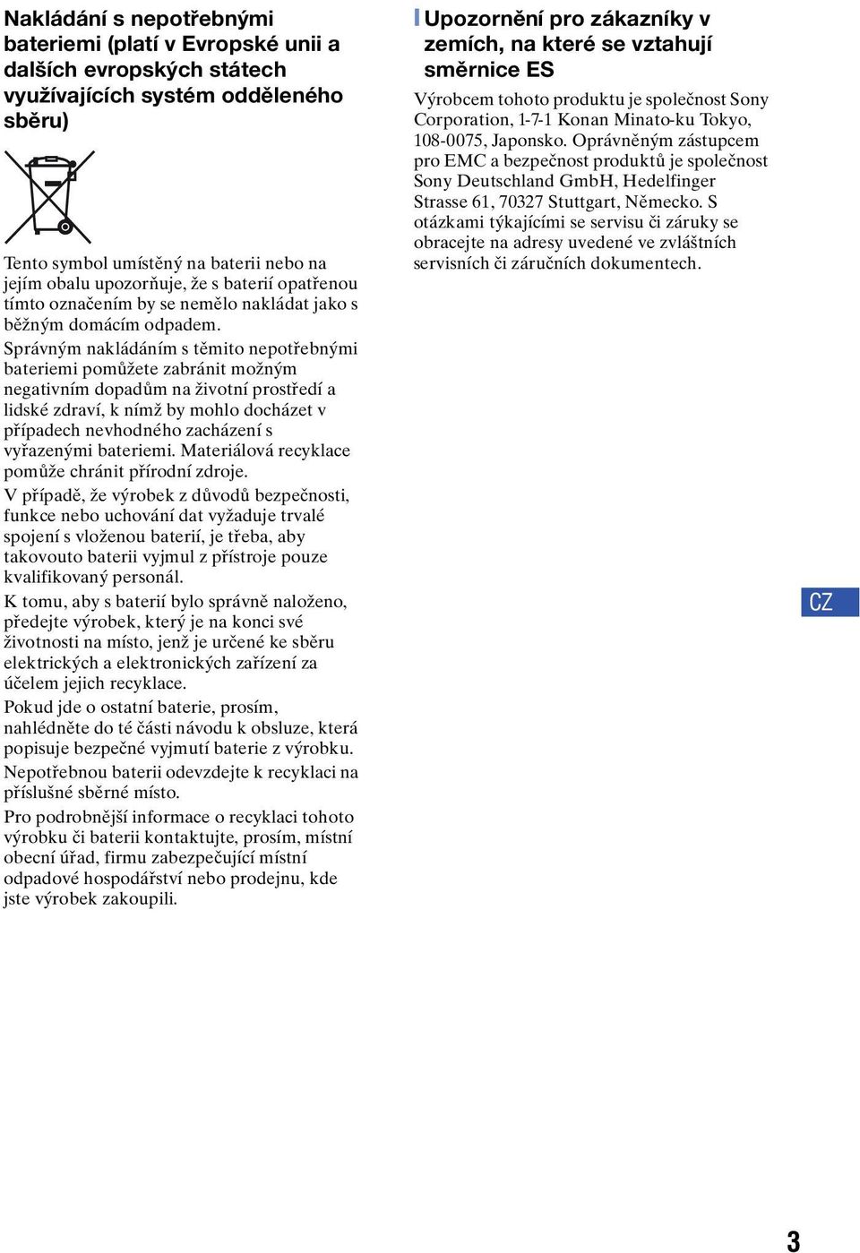 Správným nakládáním s těmito nepotřebnými bateriemi pomůžete zabránit možným negativním dopadům na životní prostředí a lidské zdraví, k nímž by mohlo docházet v případech nevhodného zacházení s