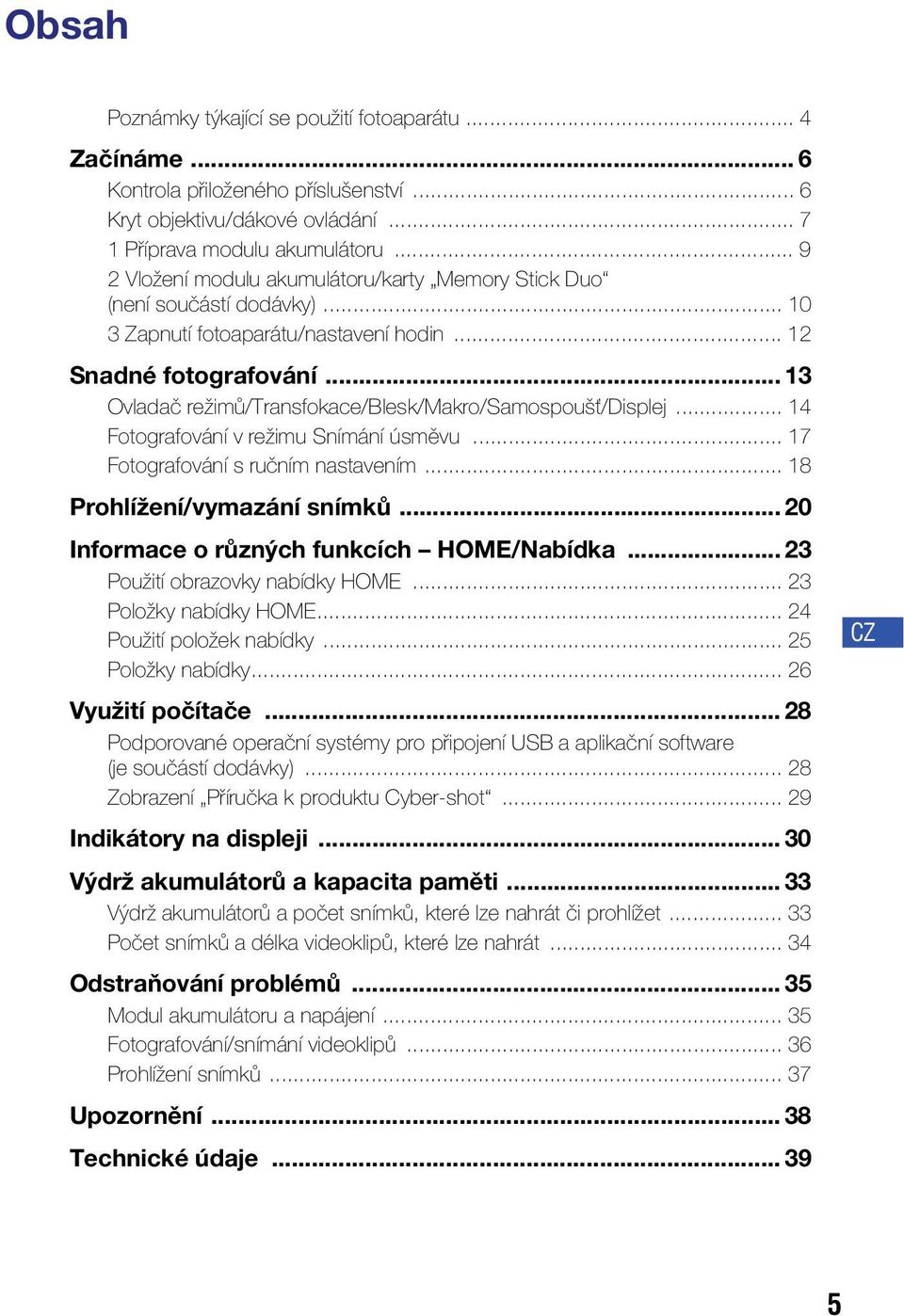 .. 13 Ovladač režimů/transfokace/blesk/makro/samospoušť/displej... 14 Fotografování v režimu Snímání úsměvu... 17 Fotografování s ručním nastavením... 18 Prohlížení/vymazání snímků.
