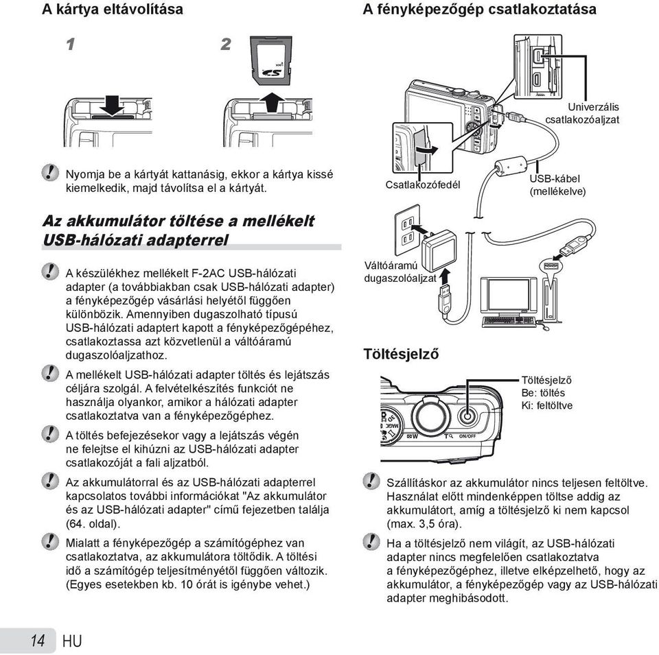 fényképezőgép vásárlási helyétől függően különbözik. Amennyiben dugaszolható típusú USB-hálózati adaptert kapott a fényképezőgépéhez, csatlakoztassa azt közvetlenül a váltóáramú dugaszolóaljzathoz.