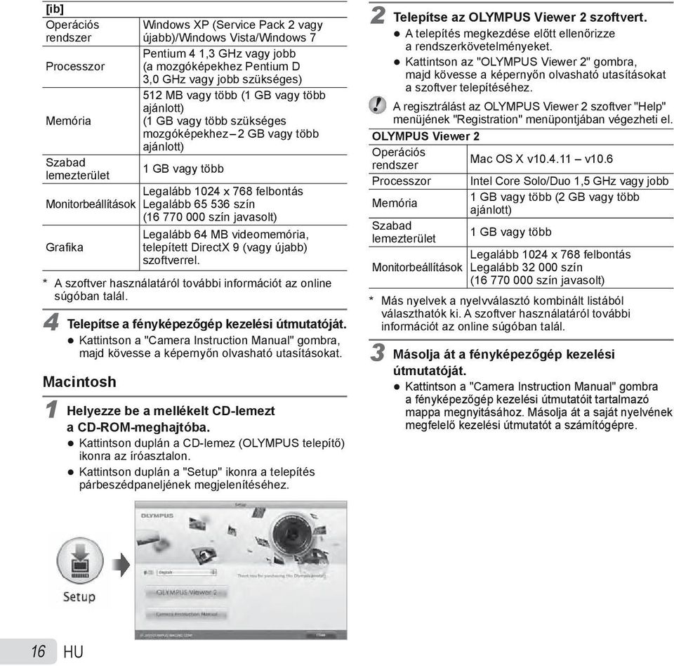 Legalább 65 536 szín (16 770 000 szín javasolt) Legalább 64 MB videomemória, telepített DirectX 9 (vagy újabb) szoftverrel. * A szoftver használatáról további információt az online súgóban talál.