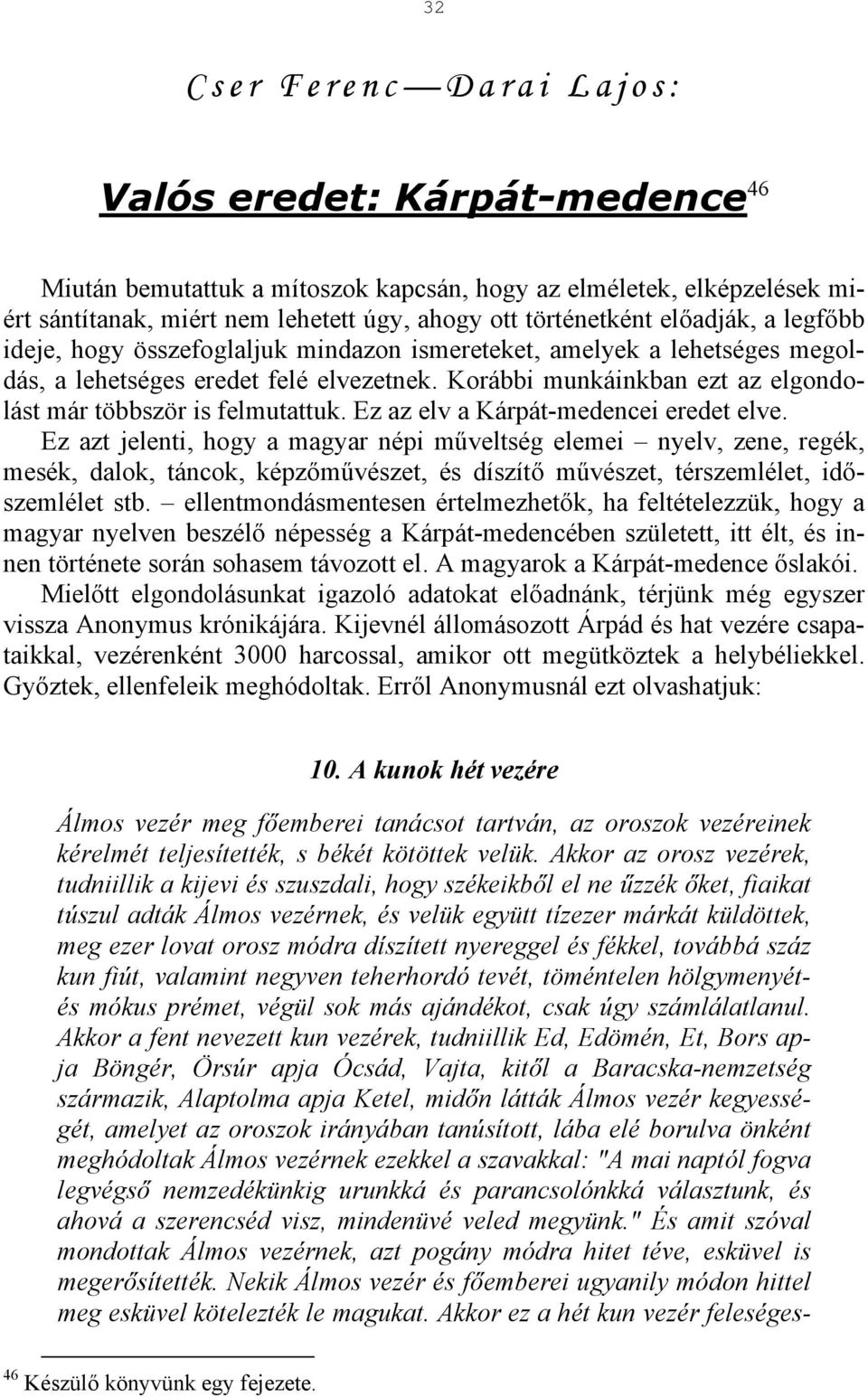 Korábbi munkáinkban ezt az elgondolást már többször is felmutattuk. Ez az elv a Kárpát-medencei eredet elve.