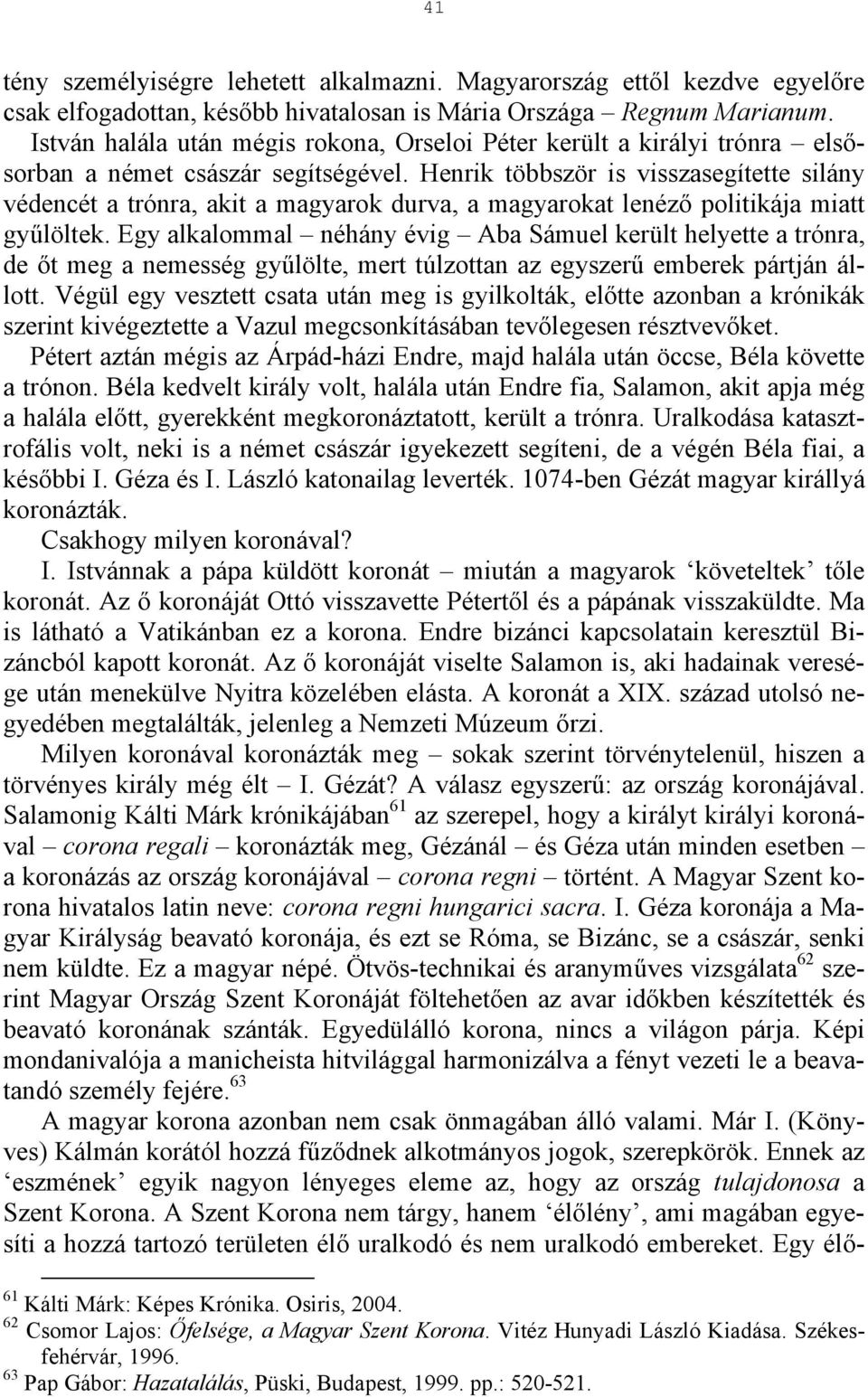 Henrik többször is visszasegítette silány védencét a trónra, akit a magyarok durva, a magyarokat lenéző politikája miatt gyűlöltek.