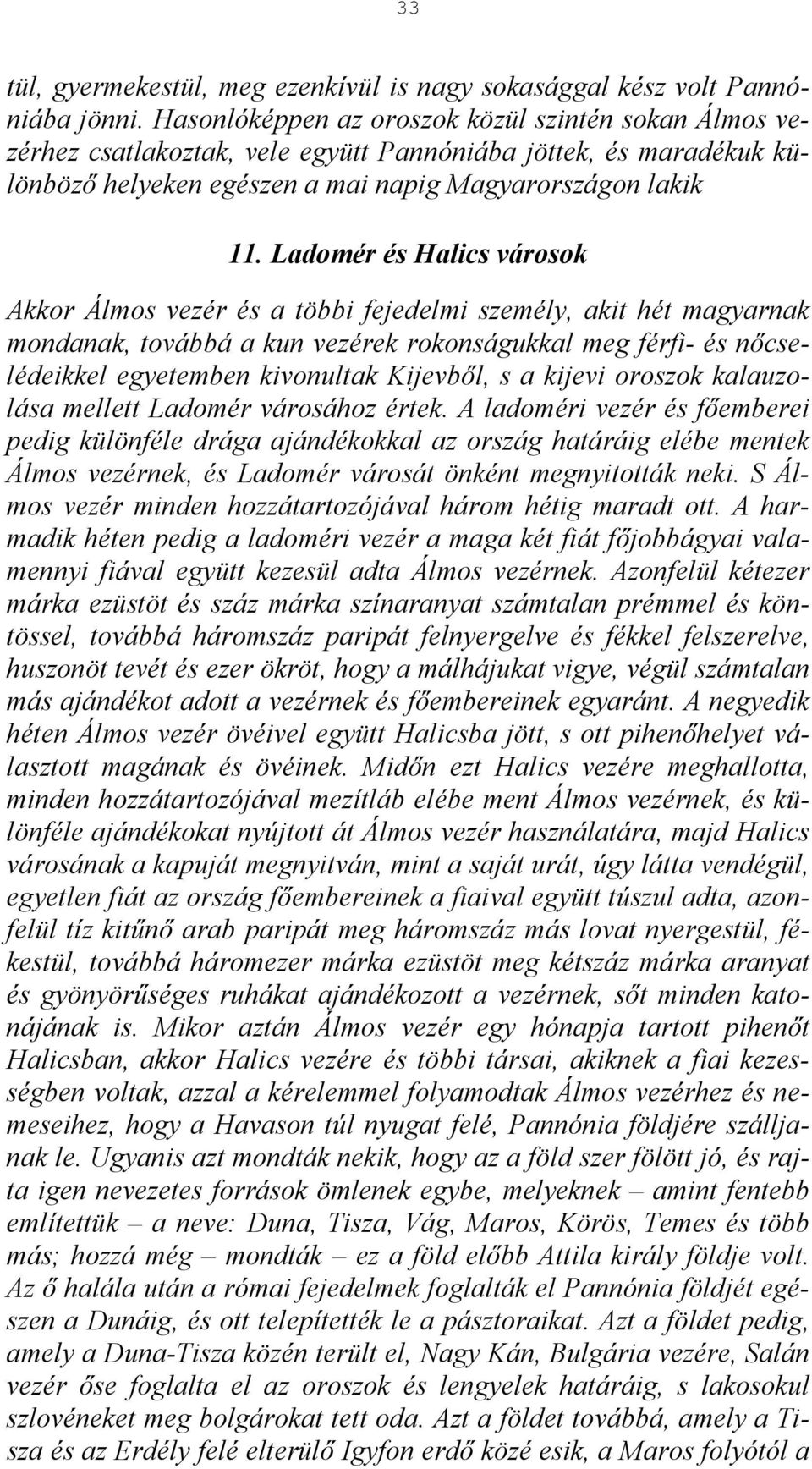 Ladomér és Halics városok Akkor Álmos vezér és a többi fejedelmi személy, akit hét magyarnak mondanak, továbbá a kun vezérek rokonságukkal meg férfi- és nőcselédeikkel egyetemben kivonultak Kijevből,