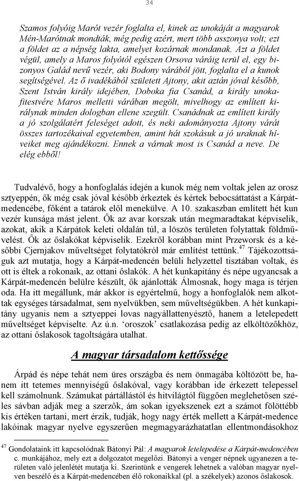 Az ő ivadékából született Ajtony, akit aztán jóval később, Szent István király idejében, Doboka fia Csanád, a király unokafitestvére Maros melletti várában megölt, mivelhogy az említett királynak