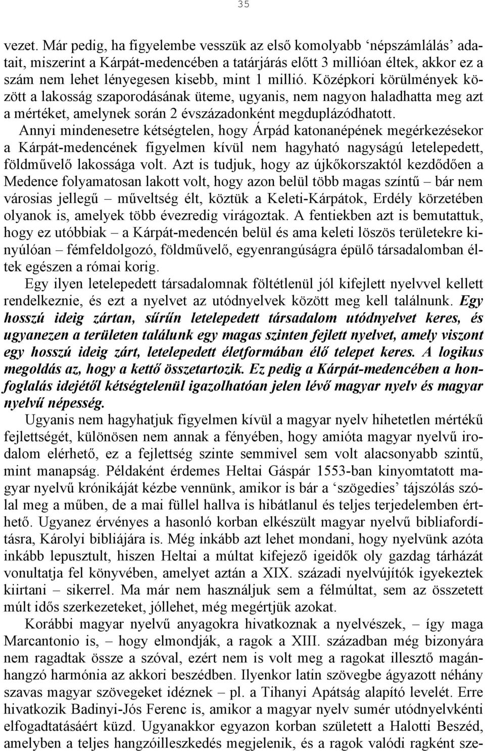 Középkori körülmények között a lakosság szaporodásának üteme, ugyanis, nem nagyon haladhatta meg azt a mértéket, amelynek során 2 évszázadonként megduplázódhatott.