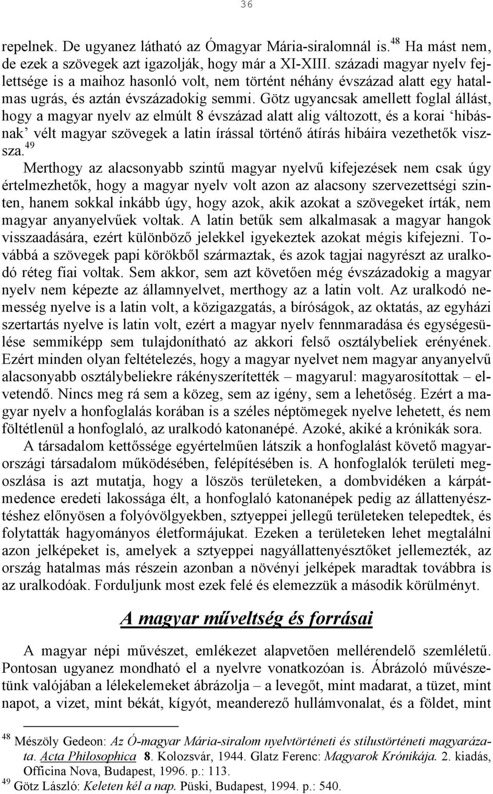 Götz ugyancsak amellett foglal állást, hogy a magyar nyelv az elmúlt 8 évszázad alatt alig változott, és a korai hibásnak vélt magyar szövegek a latin írással történő átírás hibáira vezethetők