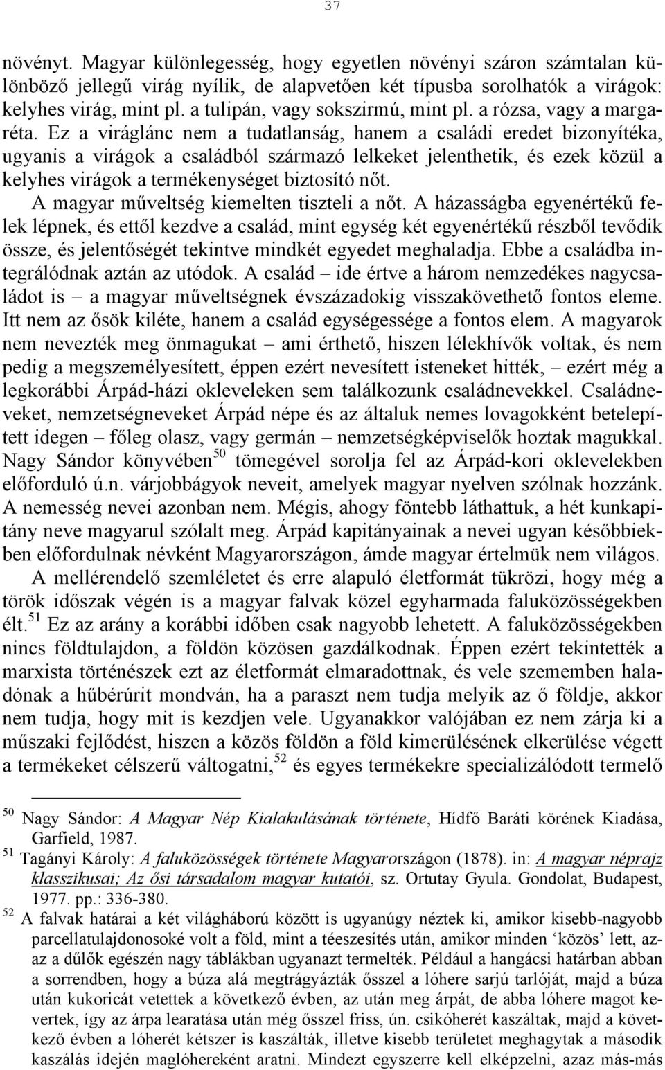 Ez a viráglánc nem a tudatlanság, hanem a családi eredet bizonyítéka, ugyanis a virágok a családból származó lelkeket jelenthetik, és ezek közül a kelyhes virágok a termékenységet biztosító nőt.