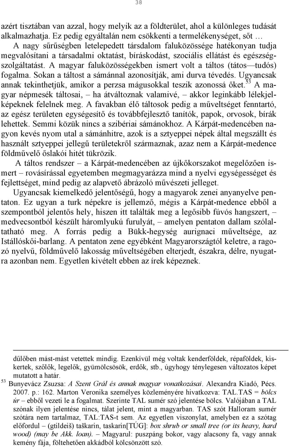 és egészségszolgáltatást. A magyar faluközösségekben ismert volt a táltos (tátos tudós) fogalma. Sokan a táltost a sámánnal azonosítják, ami durva tévedés.