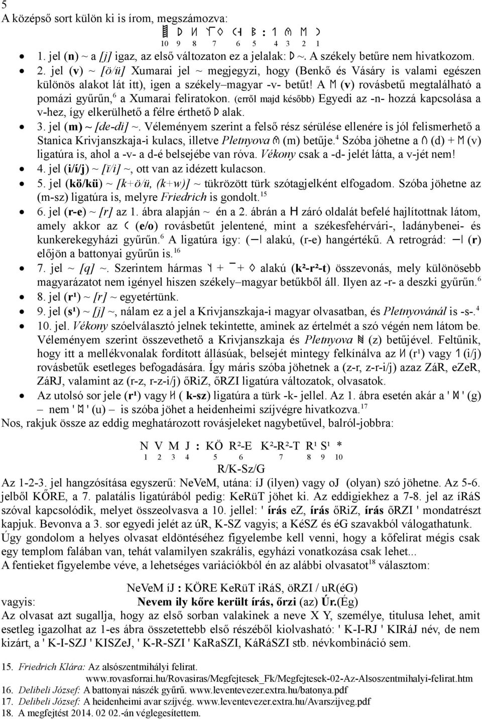 A v (v) rovásbetű megtalálható a pomázi gyűrűn, a Xumarai feliratokon. (erről majd később) Egyedi az -n- hozzá kapcsolása a v-hez, így elkerülhető a félre érthető N alak.. jel (m) ~ [de-di] ~.