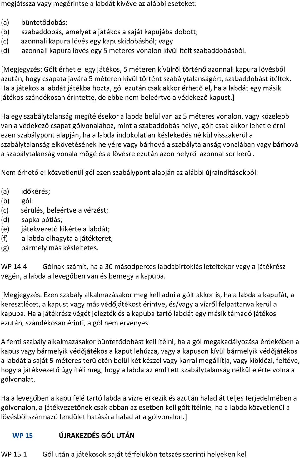 [Megjegyzés: Gólt érhet el egy játékos, 5 méteren kívülről történő azonnali kapura lövésből azután, hogy csapata javára 5 méteren kívül történt szabálytalanságért, szabaddobást ítéltek.