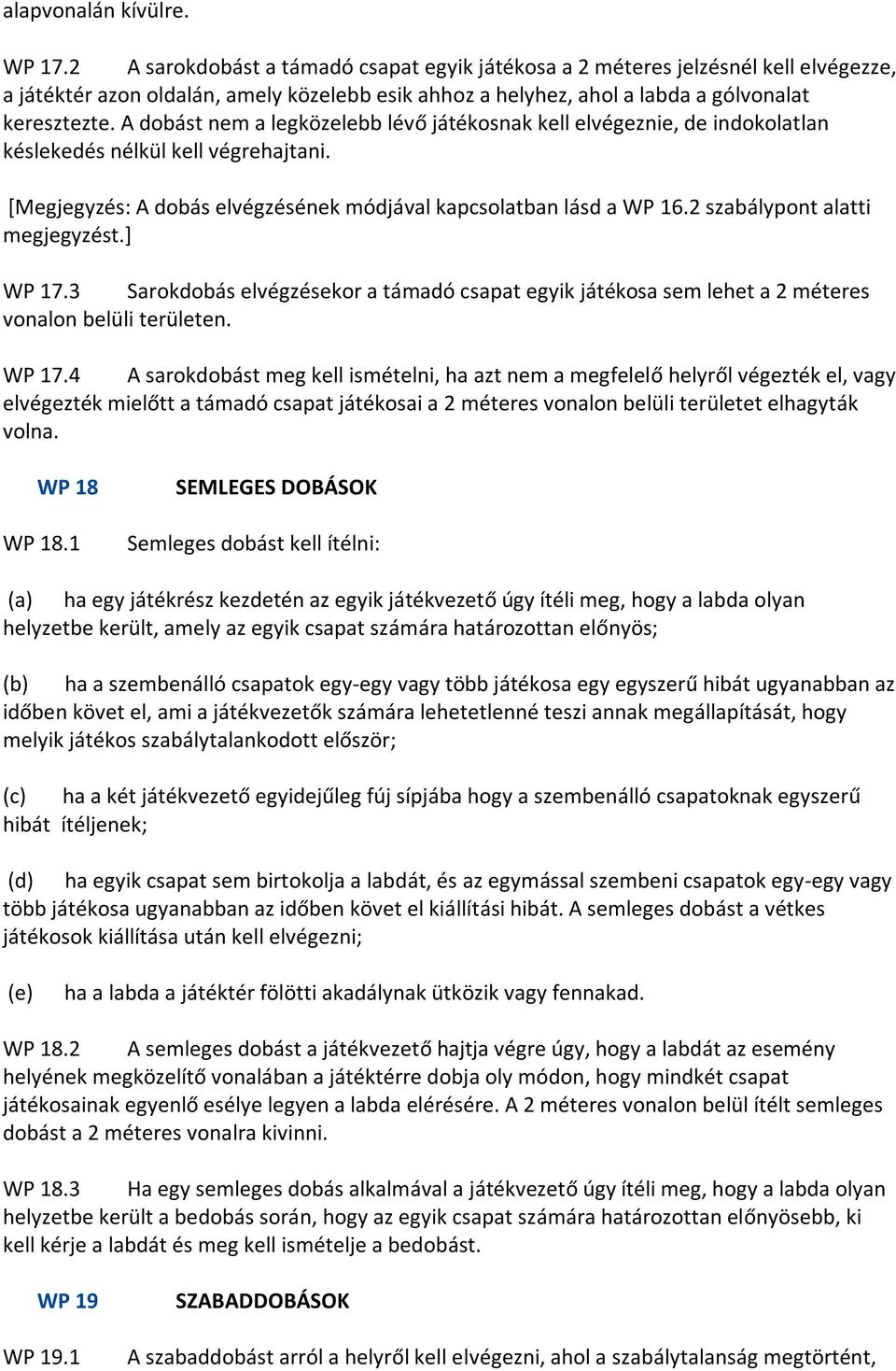 A dobást nem a legközelebb lévő játékosnak kell elvégeznie, de indokolatlan késlekedés nélkül kell végrehajtani. [Megjegyzés: A dobás elvégzésének módjával kapcsolatban lásd a WP 16.