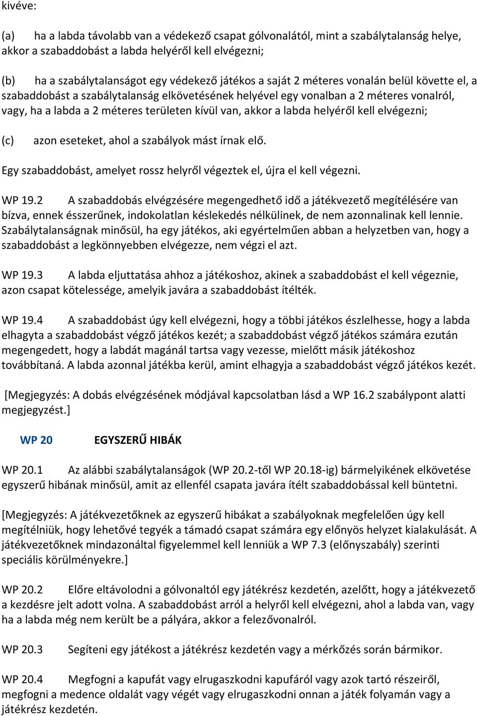 helyéről kell elvégezni; (c) azon eseteket, ahol a szabályok mást írnak elő. Egy szabaddobást, amelyet rossz helyről végeztek el, újra el kell végezni. WP 19.