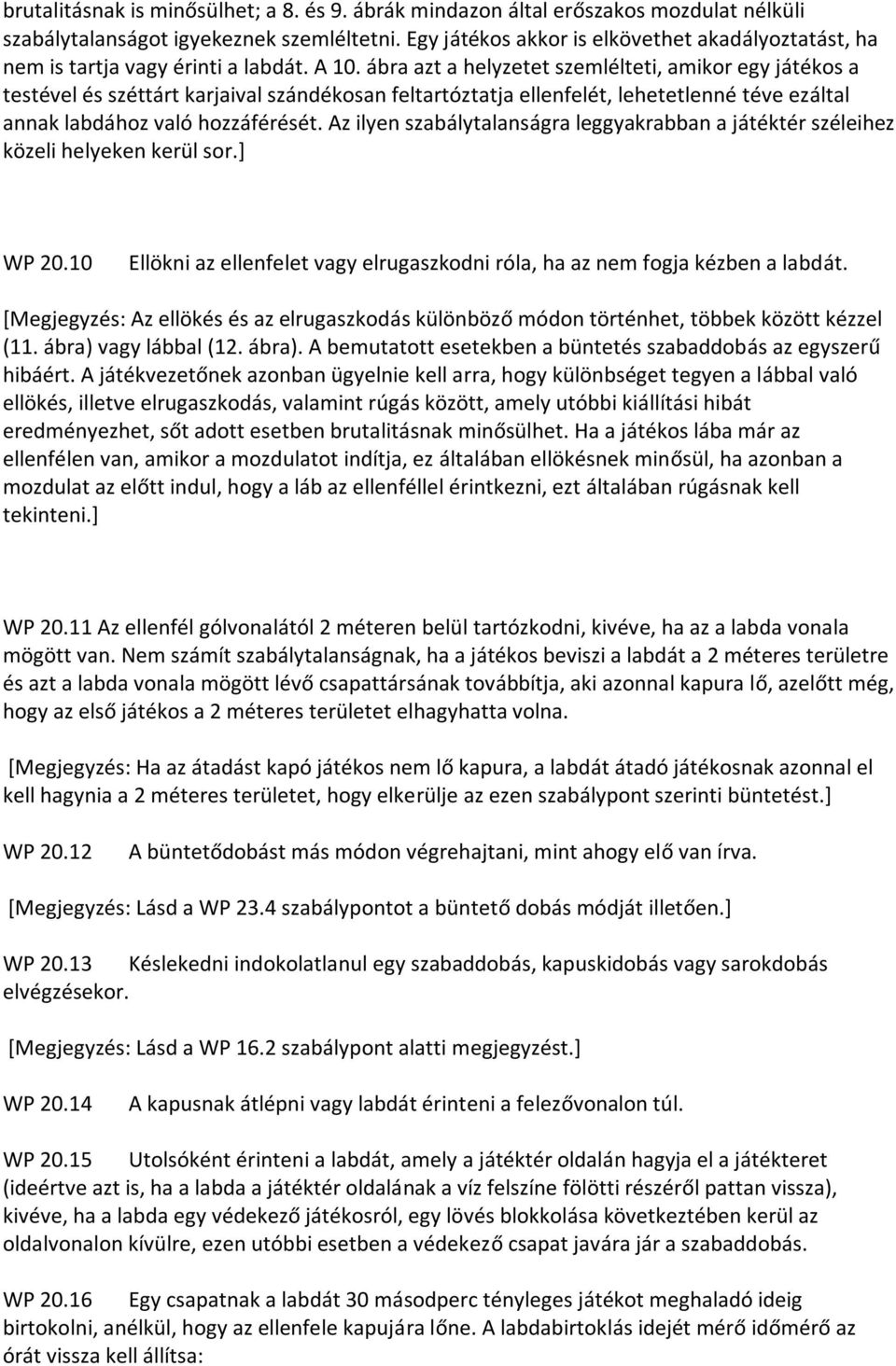 ábra azt a helyzetet szemlélteti, amikor egy játékos a testével és széttárt karjaival szándékosan feltartóztatja ellenfelét, lehetetlenné téve ezáltal annak labdához való hozzáférését.