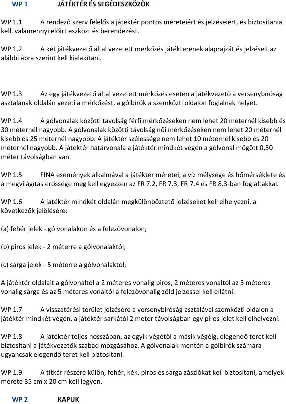 4 A gólvonalak közötti távolság férfi mérkőzéseken nem lehet 20 méternél kisebb és 30 méternél nagyobb.