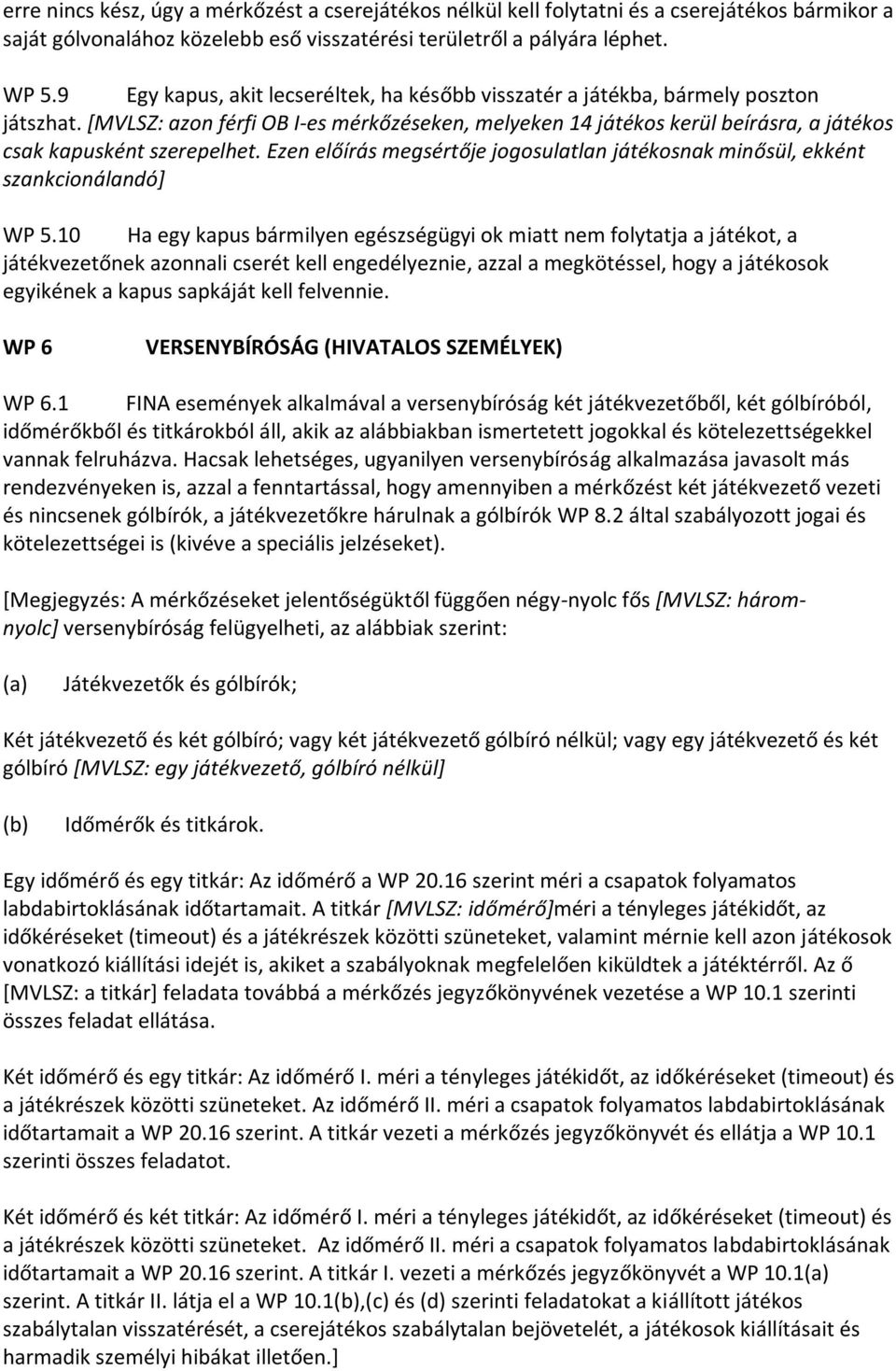 [MVLSZ: azon férfi OB I-es mérkőzéseken, melyeken 14 játékos kerül beírásra, a játékos csak kapusként szerepelhet.