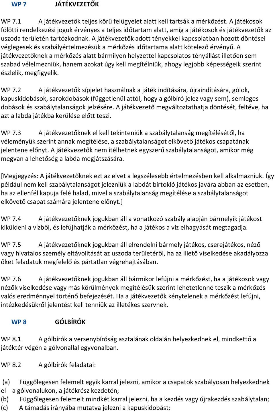 A játékvezetők adott tényekkel kapcsolatban hozott döntései véglegesek és szabályértelmezésük a mérkőzés időtartama alatt kötelező érvényű.