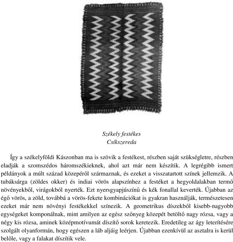 A tubáksárga (zöldes okker) és indiai vörös alapszínhez a festéket a hegyoldalakban termő növényekből, virágokból nyerték. Ezt nyersgyapjúszínű és kék fonallal keverték.