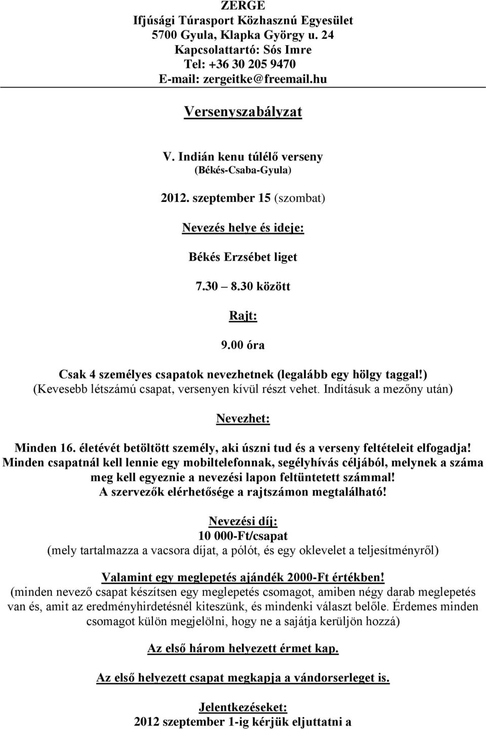 00 óra Csak 4 személyes csapatok nevezhetnek (legalább egy hölgy taggal!) (Kevesebb létszámú csapat, versenyen kívül részt vehet. Indításuk a mezőny után) Nevezhet: Minden 16.