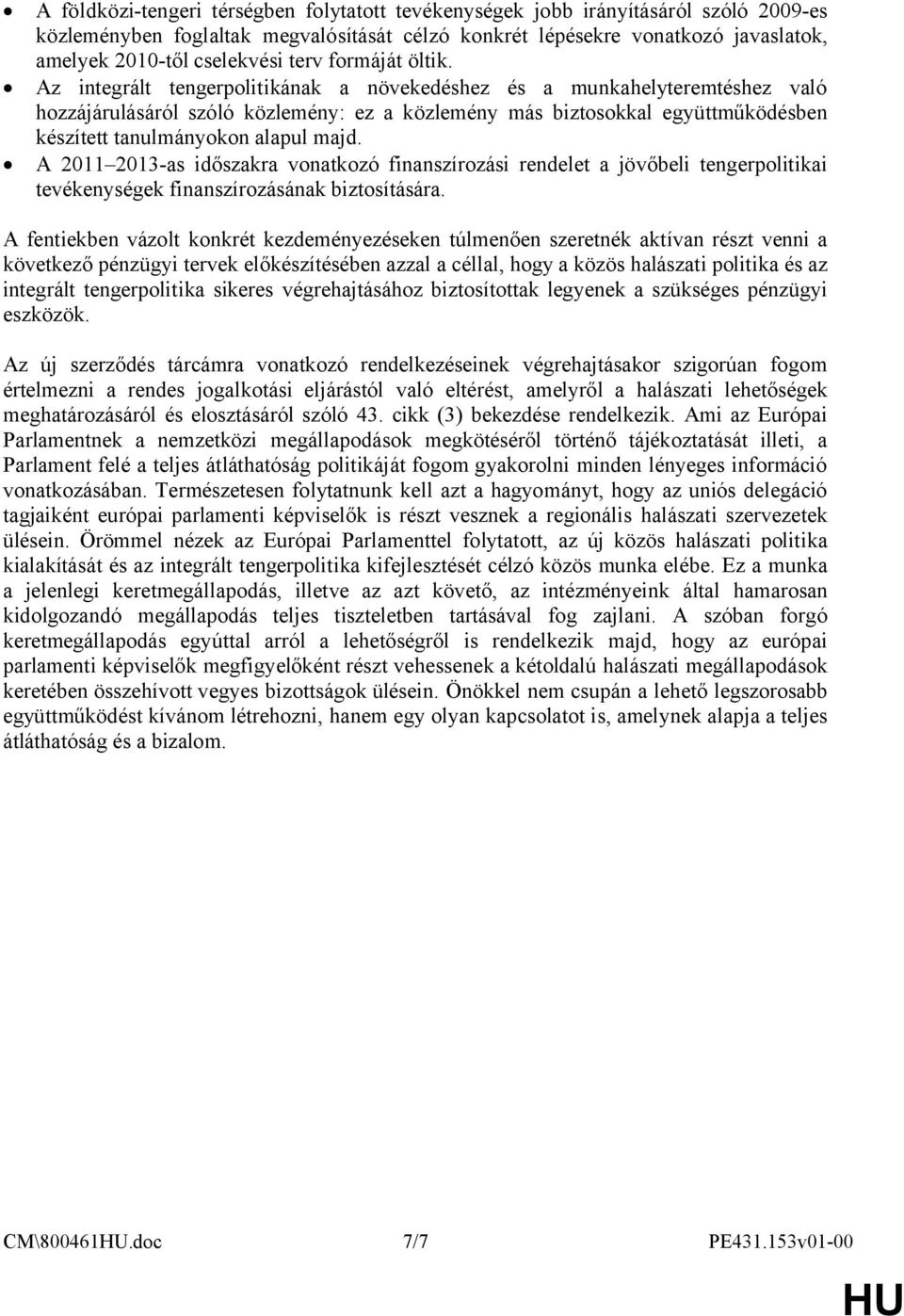 Az integrált tengerpolitikának a növekedéshez és a munkahelyteremtéshez való hozzájárulásáról szóló közlemény: ez a közlemény más biztosokkal együttműködésben készített tanulmányokon alapul majd.