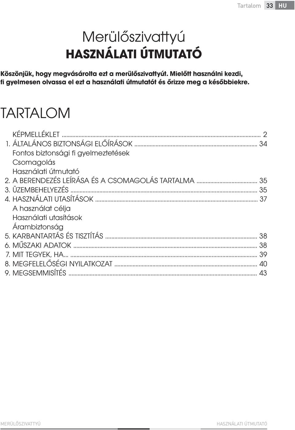 .. 2 ÁLTALÁNOS BIZTONSÁGI ELŐÍRÁSOK... 34 Fontos biztonsági fi gyelmeztetések Csomagolás Használati útmutató A BERENDEZÉS LEÍRÁSA ÉS A CSOMAGOLÁS TARTALMA.