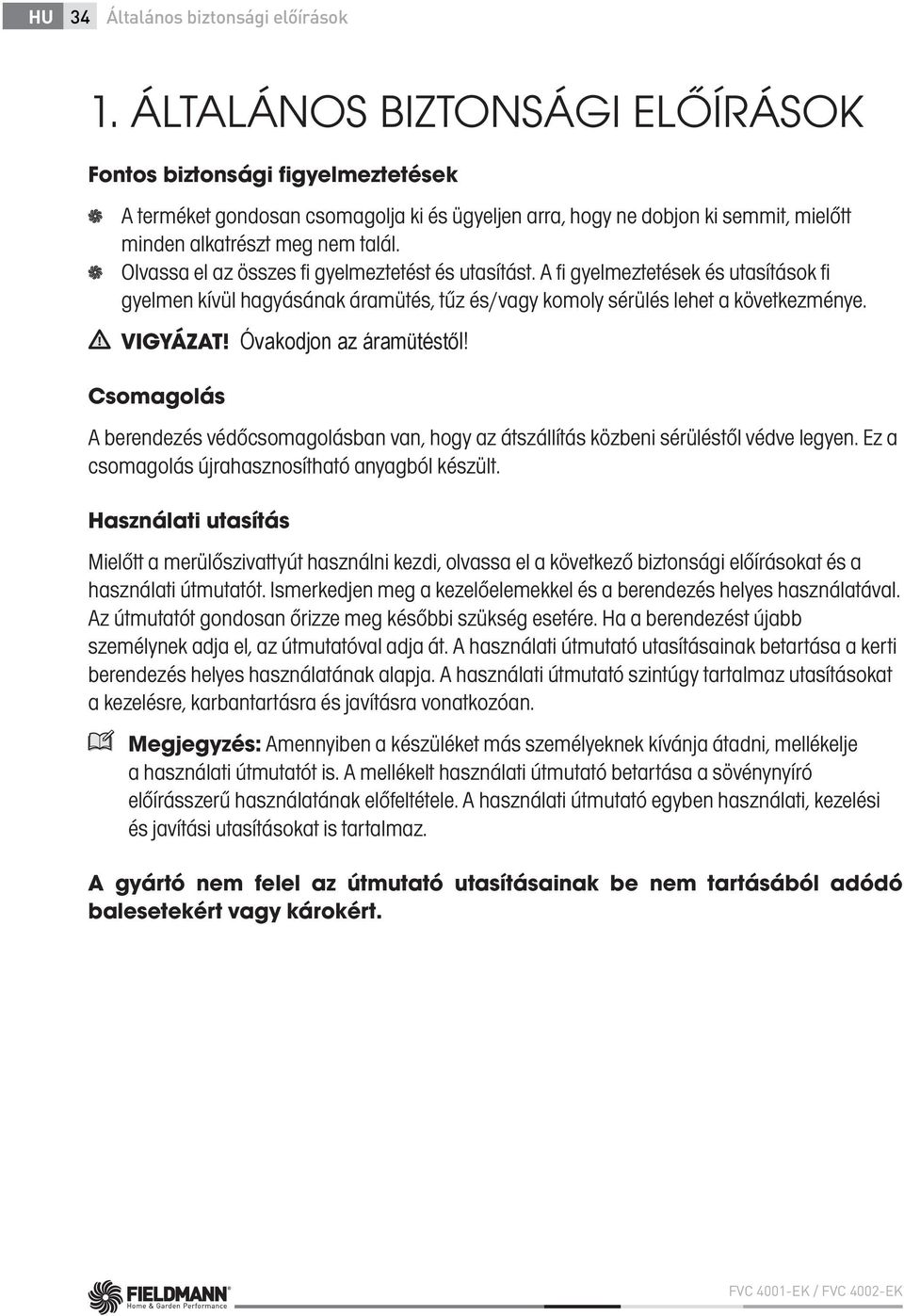 Olvassa el az összes fi gyelmeztetést és utasítást. A fi gyelmeztetések és utasítások fi gyelmen kívül hagyásának áramütés, tűz és/vagy komoly sérülés lehet a következménye. VIGYÁZAT!