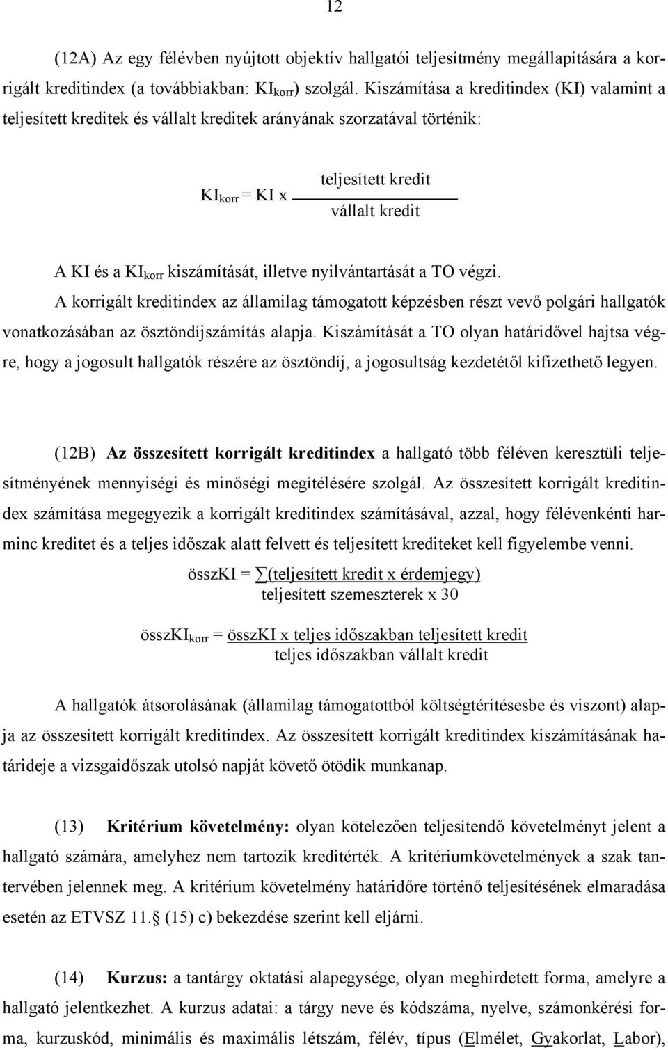 illetve nyilvántartását a TO végzi. A korrigált kreditindex az államilag támogatott képzésben részt vevő polgári hallgatók vonatkozásában az ösztöndíjszámítás alapja.