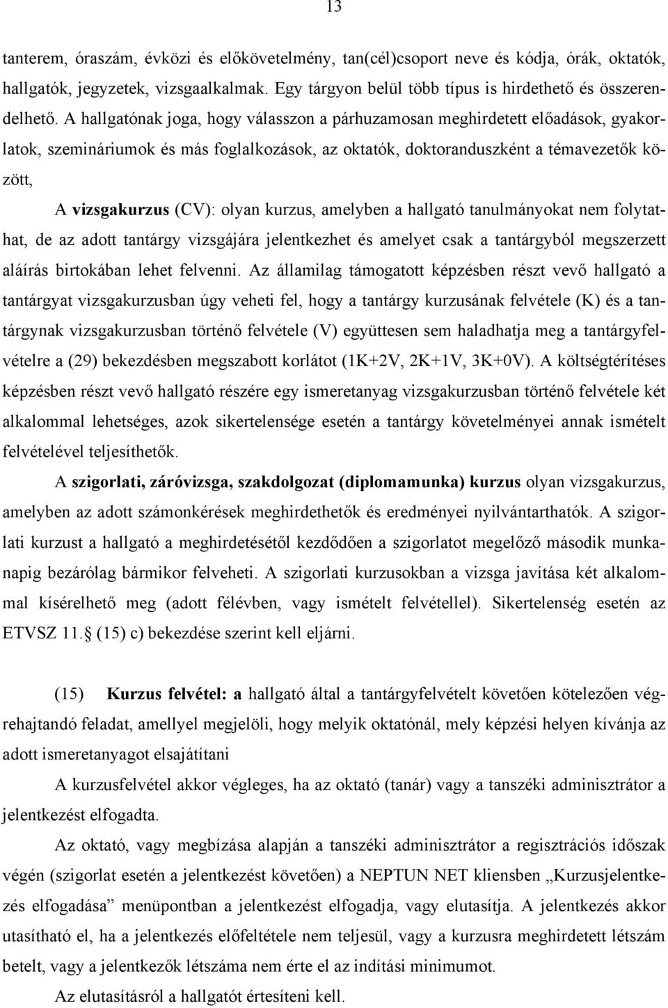 olyan kurzus, amelyben a hallgató tanulmányokat nem folytathat, de az adott tantárgy vizsgájára jelentkezhet és amelyet csak a tantárgyból megszerzett aláírás birtokában lehet felvenni.